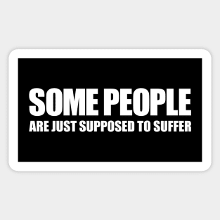 Some People Are Just Supposed To Suffer Sticker